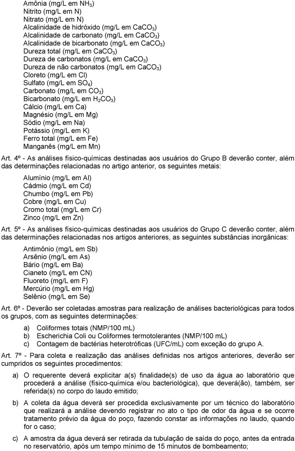 (mg/l em H 2 CO 3 ) Cálcio (mg/l em Ca) Magnésio (mg/l em Mg) Sódio (mg/l em Na) Potássio (mg/l em K) Ferro total (mg/l em Fe) Manganês (mg/l em Mn) Art.