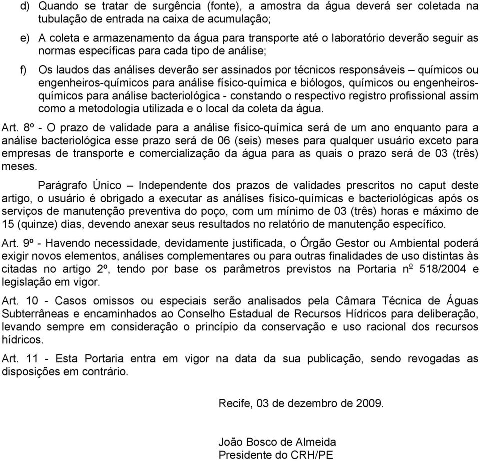 e biólogos, químicos ou engenheirosquímicos para análise bacteriológica - constando o respectivo registro profissional assim como a metodologia utilizada e o local da coleta da água. Art.