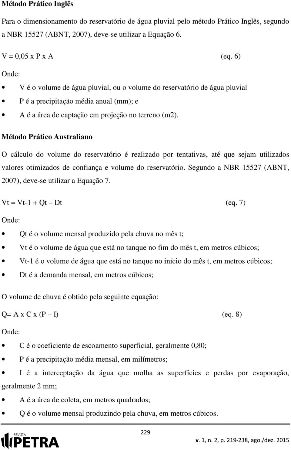 Método Prático Australiano O cálculo do volume do reservatório é realizado por tentativas, até que sejam utilizados valores otimizados de confiança e volume do reservatório.