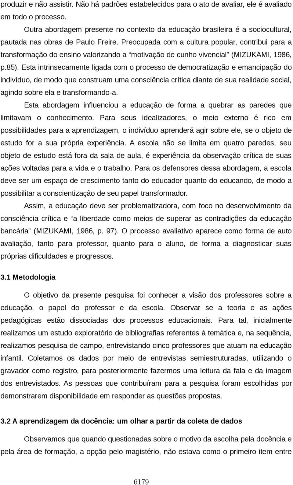 Preocupada com a cultura popular, contribui para a transformação do ensino valorizando a motivação de cunho vivencial (MIZUKAMI, 1986, p.85).