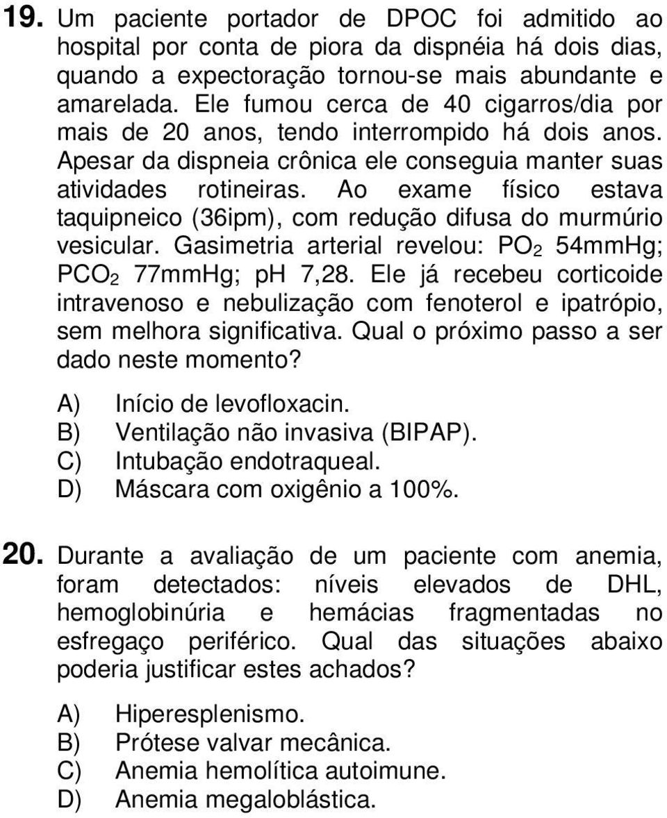 Ao exame físico estava taquipneico (36ipm), com redução difusa do murmúrio vesicular. Gasimetria arterial revelou: PO 2 54mmHg; PCO 2 77mmHg; ph 7,28.