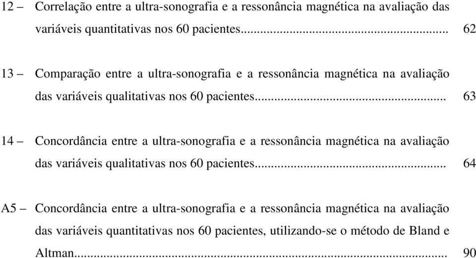 .. 63 14 Concordância entre a ultra-sonografia e a ressonância magnética na avaliação das variáveis qualitativas nos 60 pacientes.