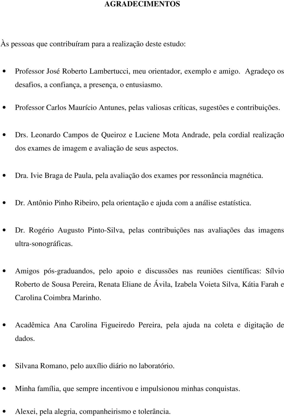 Leonardo Campos de Queiroz e Luciene Mota Andrade, pela cordial realização dos exames de imagem e avaliação de seus aspectos. Dra.