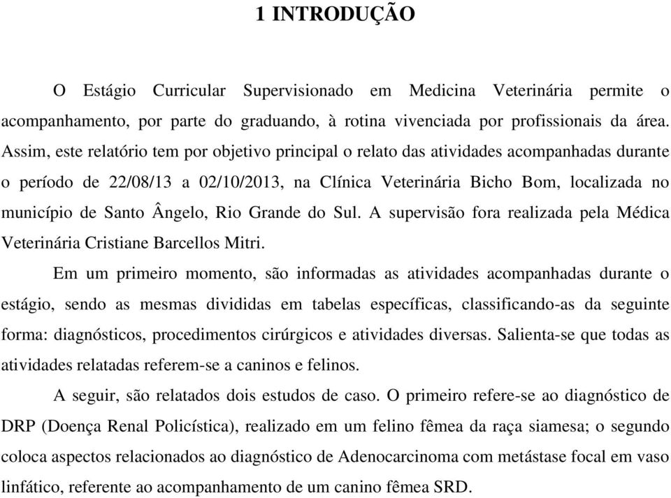 Ângelo, Rio Grande do Sul. A supervisão fora realizada pela Médica Veterinária Cristiane Barcellos Mitri.