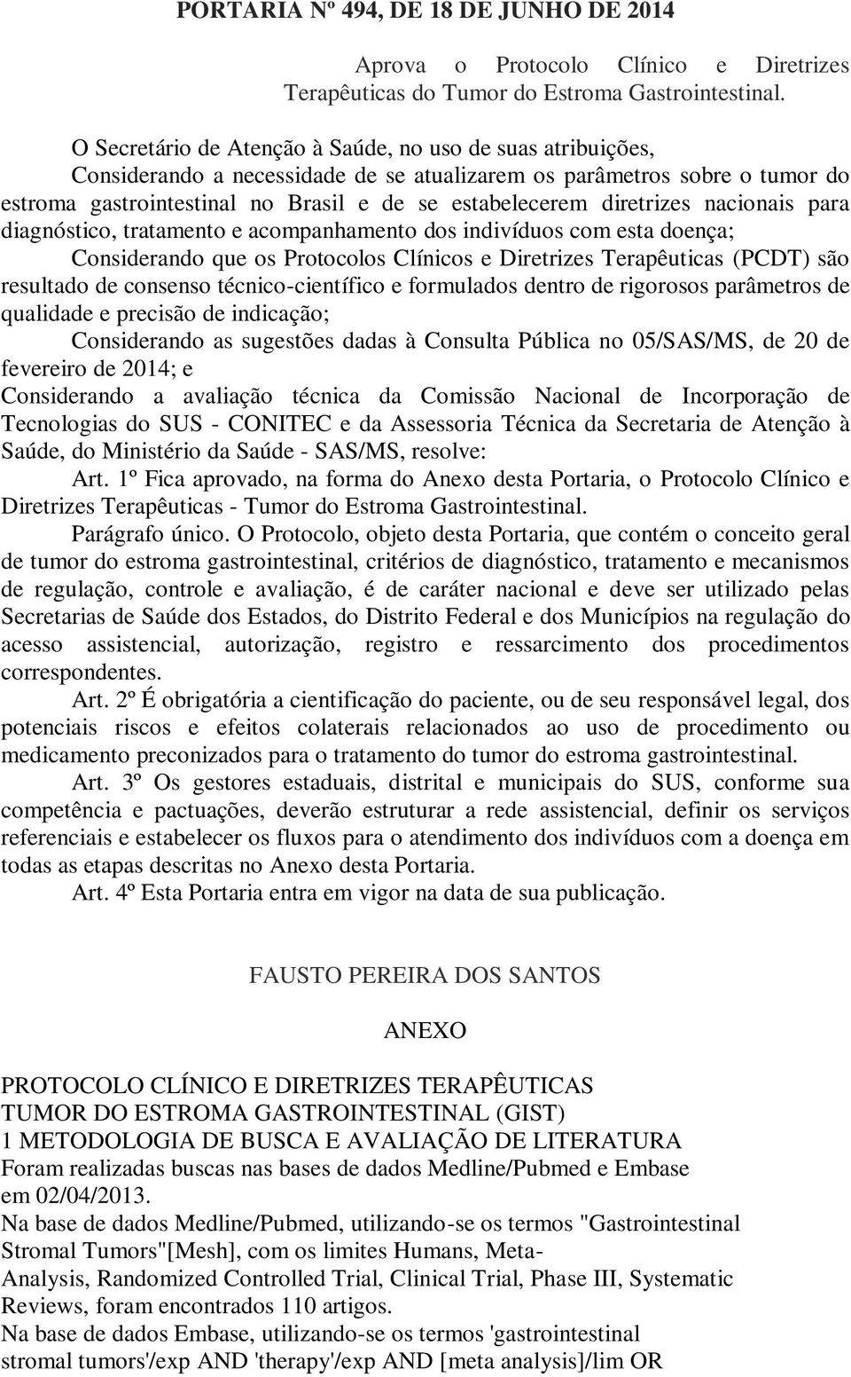 diretrizes nacionais para diagnóstico, tratamento e acompanhamento dos indivíduos com esta doença; Considerando que os Protocolos Clínicos e Diretrizes Terapêuticas (PCDT) são resultado de consenso