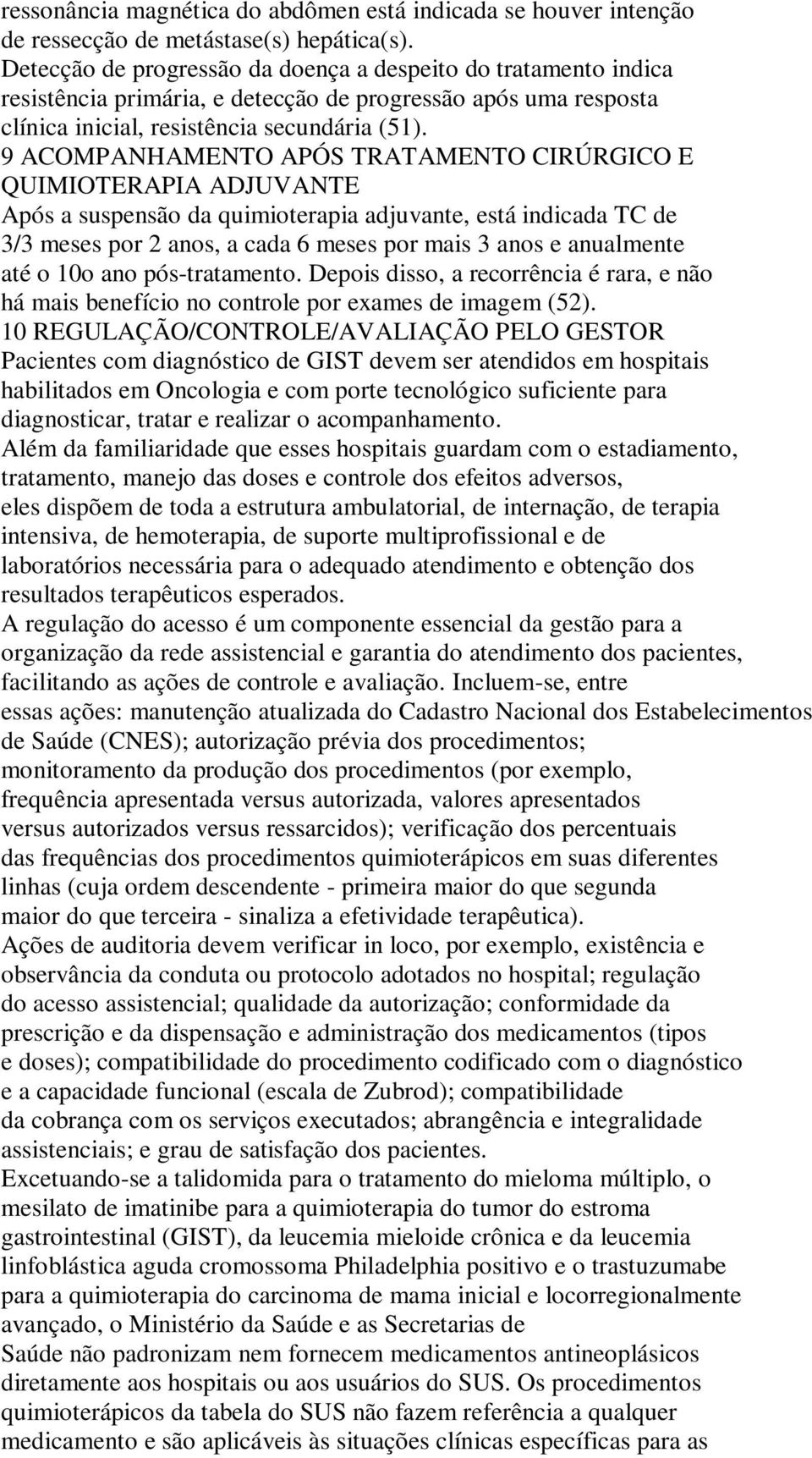 9 ACOMPANHAMENTO APÓS TRATAMENTO CIRÚRGICO E QUIMIOTERAPIA ADJUVANTE Após a suspensão da quimioterapia adjuvante, está indicada TC de 3/3 meses por 2 anos, a cada 6 meses por mais 3 anos e anualmente