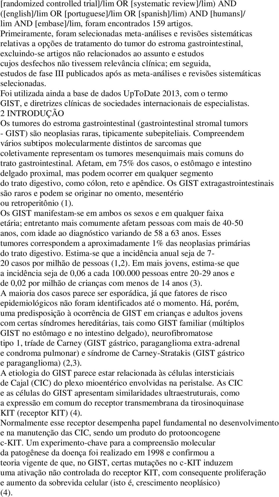 estudos cujos desfechos não tivessem relevância clínica; em seguida, estudos de fase III publicados após as meta-análises e revisões sistemáticas selecionadas.