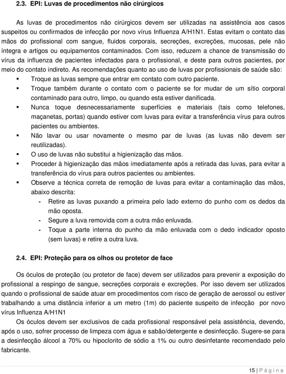 Com isso, reduzem a chance de transmissão do vírus da influenza de pacientes infectados para o profissional, e deste para outros pacientes, por meio do contato indireto.