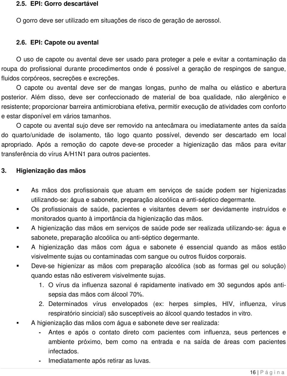 sangue, fluidos corpóreos, secreções e excreções. O capote ou avental deve ser de mangas longas, punho de malha ou elástico e abertura posterior.