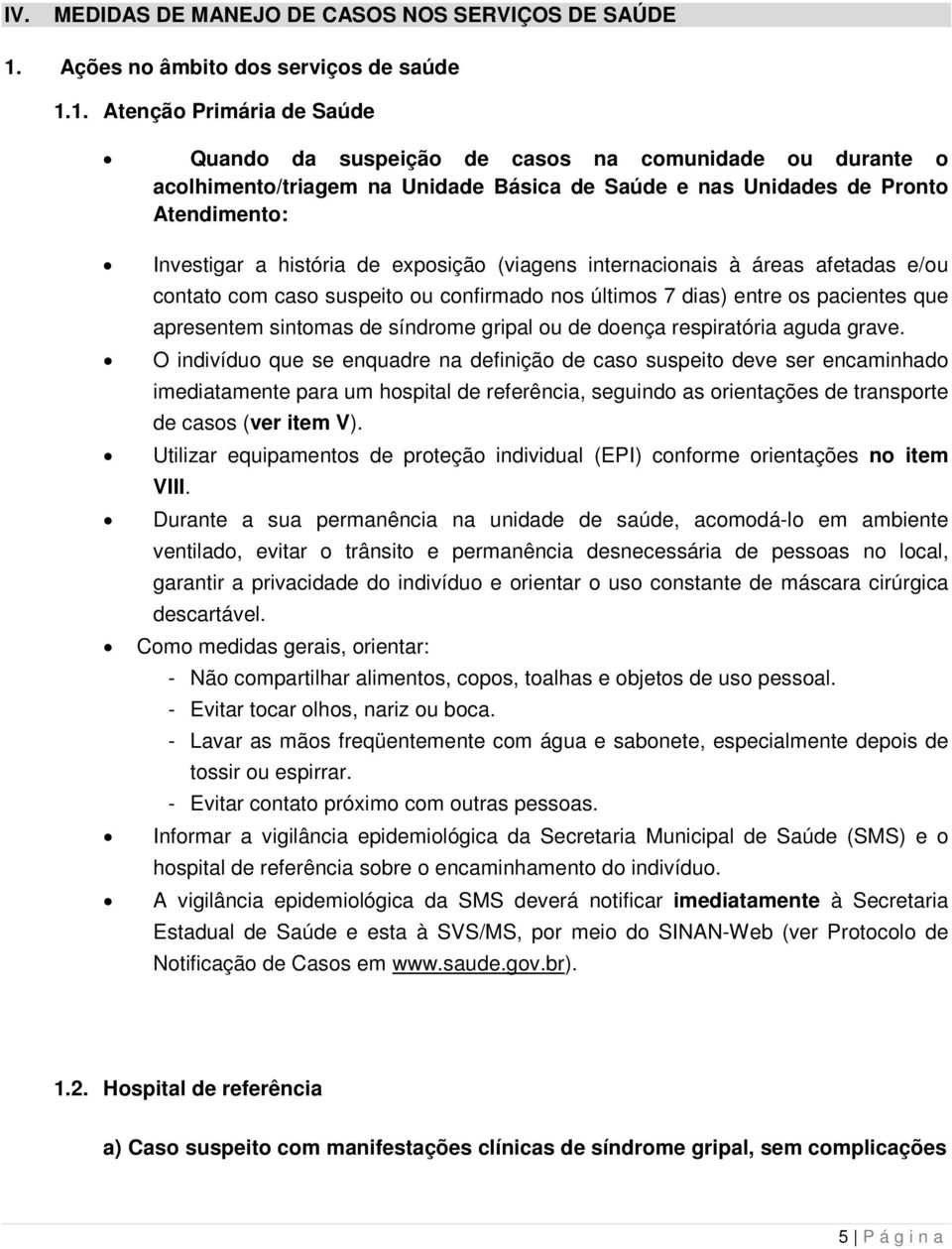 1. Atenção Primária de Saúde Quando da suspeição de casos na comunidade ou durante o acolhimento/triagem na Unidade Básica de Saúde e nas Unidades de Pronto Atendimento: Investigar a história de