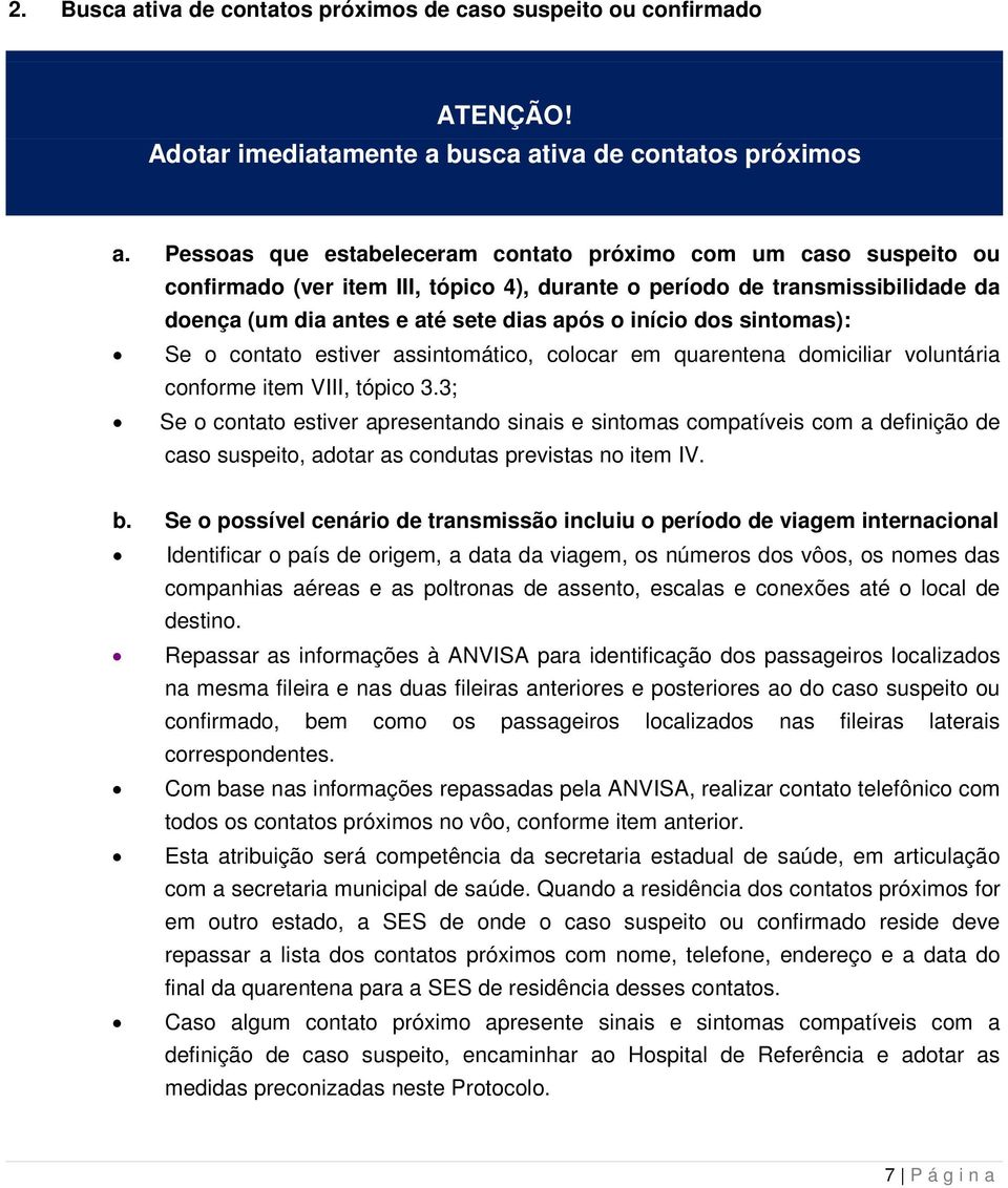 dos sintomas): Se o contato estiver assintomático, colocar em quarentena domiciliar voluntária conforme item VIII, tópico 3.