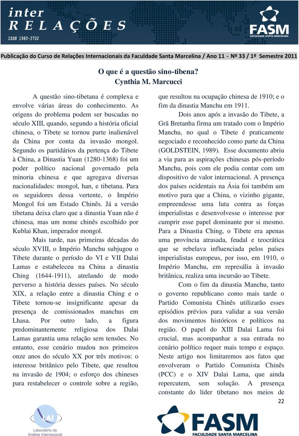 Segundo os partidários da pertença do Tibete à China, a Dinastia Yuan (1280-1368) foi um poder político nacional governado pela minoria chinesa e que agregava diversas nacionalidades: mongol, han, e