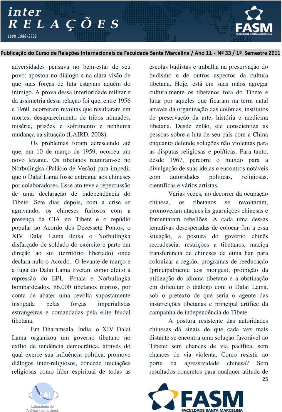 sofrimento e nenhuma mudança na situação (LAIRD, 2008). Os problemas foram acrescendo até que, em 10 de março de 1959, ocorreu um novo levante.