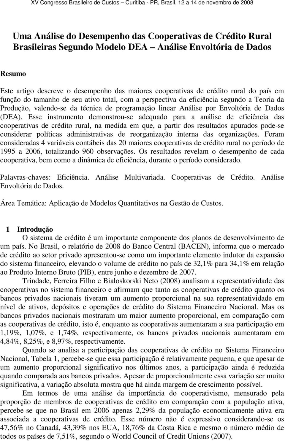 Esse instrumento demonstrou-se adequado para a análise de eficiência das cooperativas de crédito rural, na medida em que, a partir dos resultados apurados pode-se considerar políticas administrativas