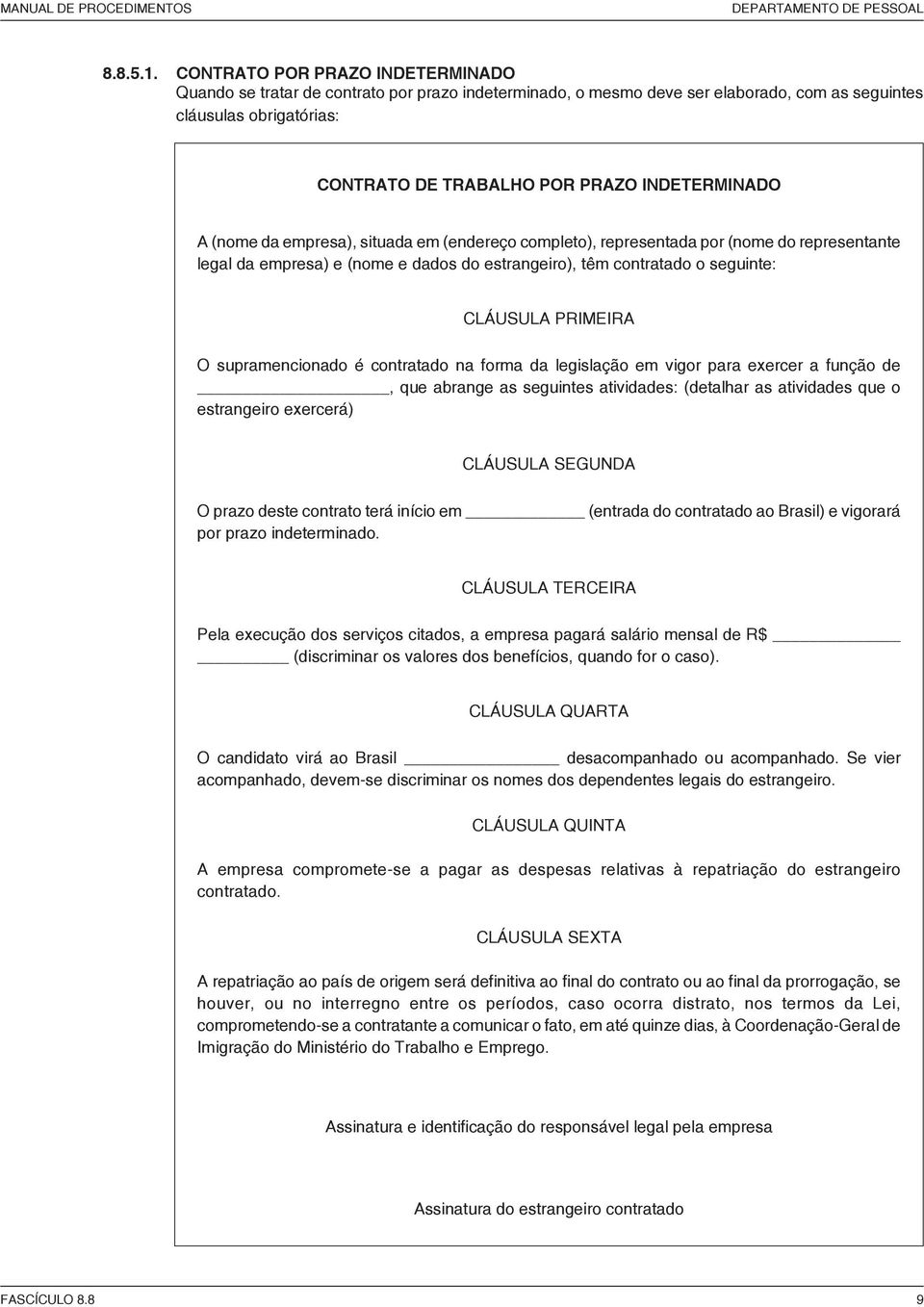 INDETERMINADO A (nome da empresa), situada em (endereço completo), representada por (nome do representante legal da empresa) e (nome e dados do estrangeiro), têm contratado o seguinte: CLÁUSULA