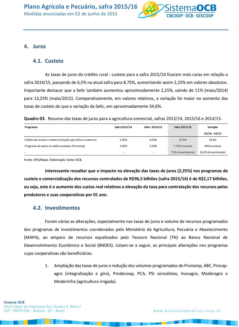 absolutos. Importante destacar que a Selic também aumentou aproximadamente 2,25%, saindo de 11% (maio/2014) para 13,25% (maio/2015).