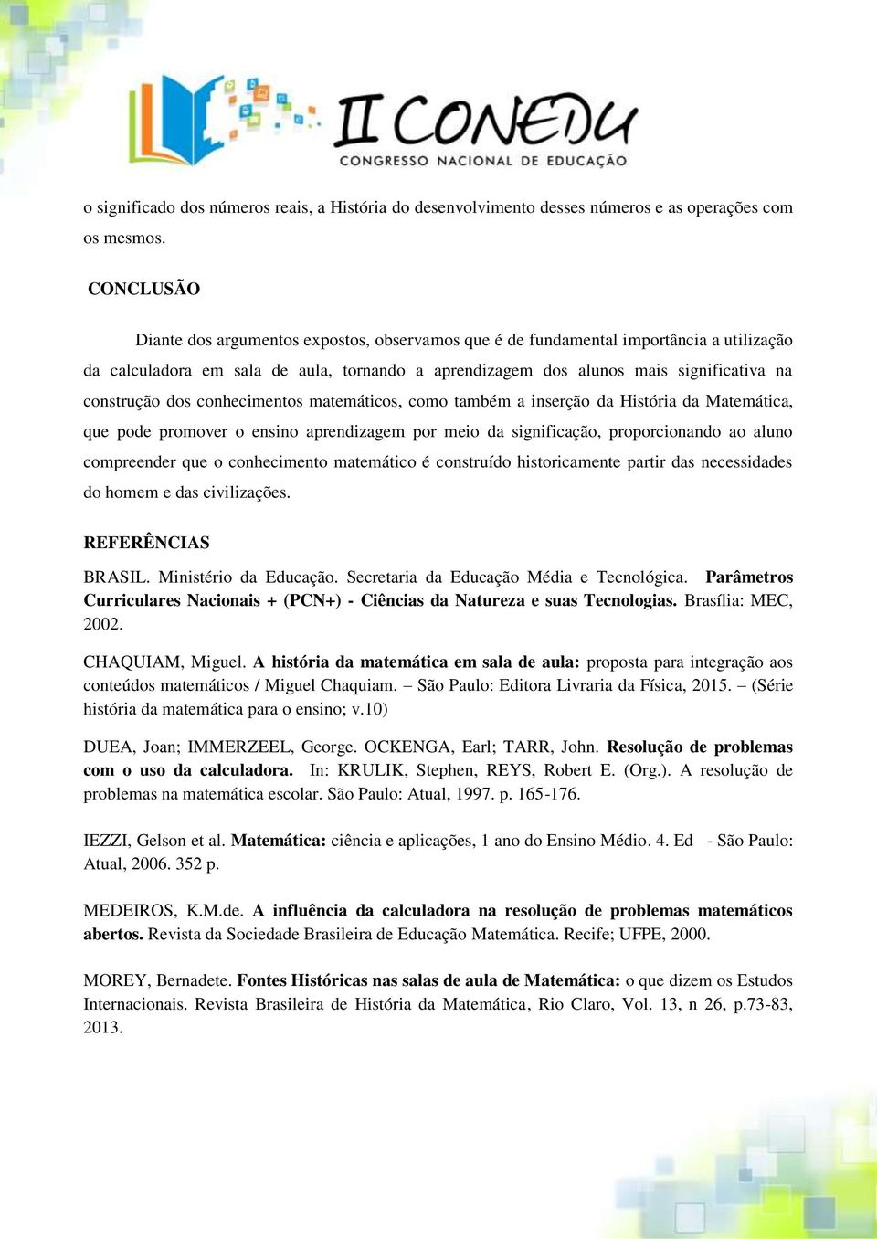 dos conhecimentos matemáticos, como também a inserção da História da Matemática, que pode promover o ensino aprendizagem por meio da significação, proporcionando ao aluno compreender que o