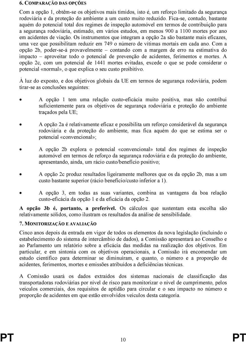 acidentes de viação. Os instrumentos que integram a opção 2a são bastante mais eficazes, uma vez que possibilitam reduzir em 749 o número de vítimas mortais em cada ano.