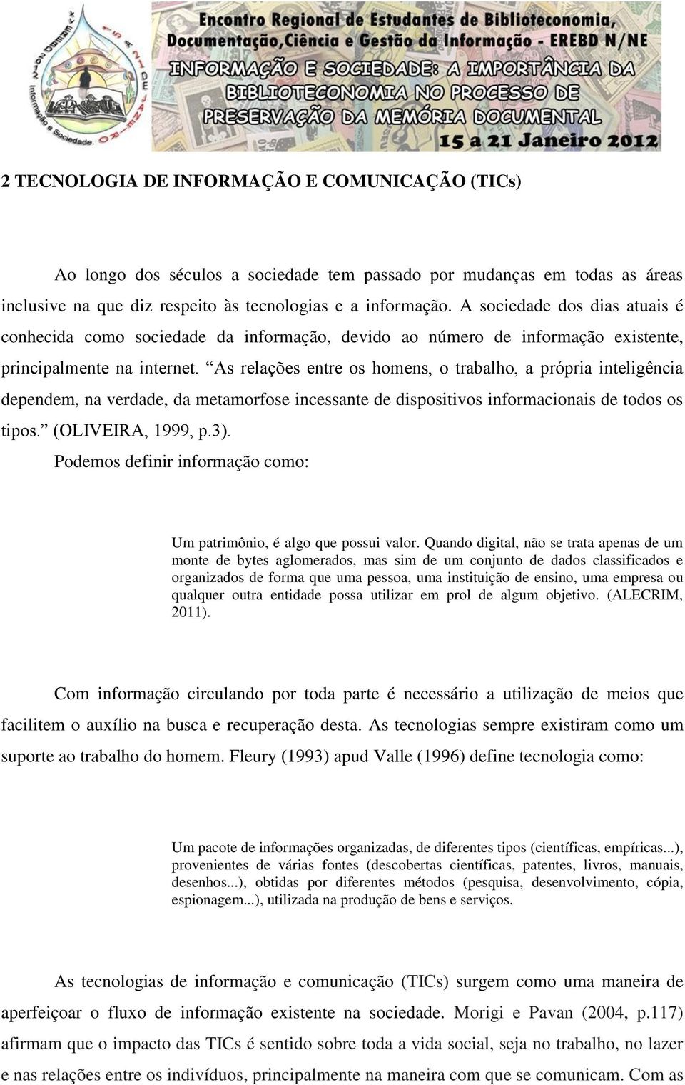 As relações entre os homens, o trabalho, a própria inteligência dependem, na verdade, da metamorfose incessante de dispositivos informacionais de todos os tipos. (OLIVEIRA, 1999, p.3).