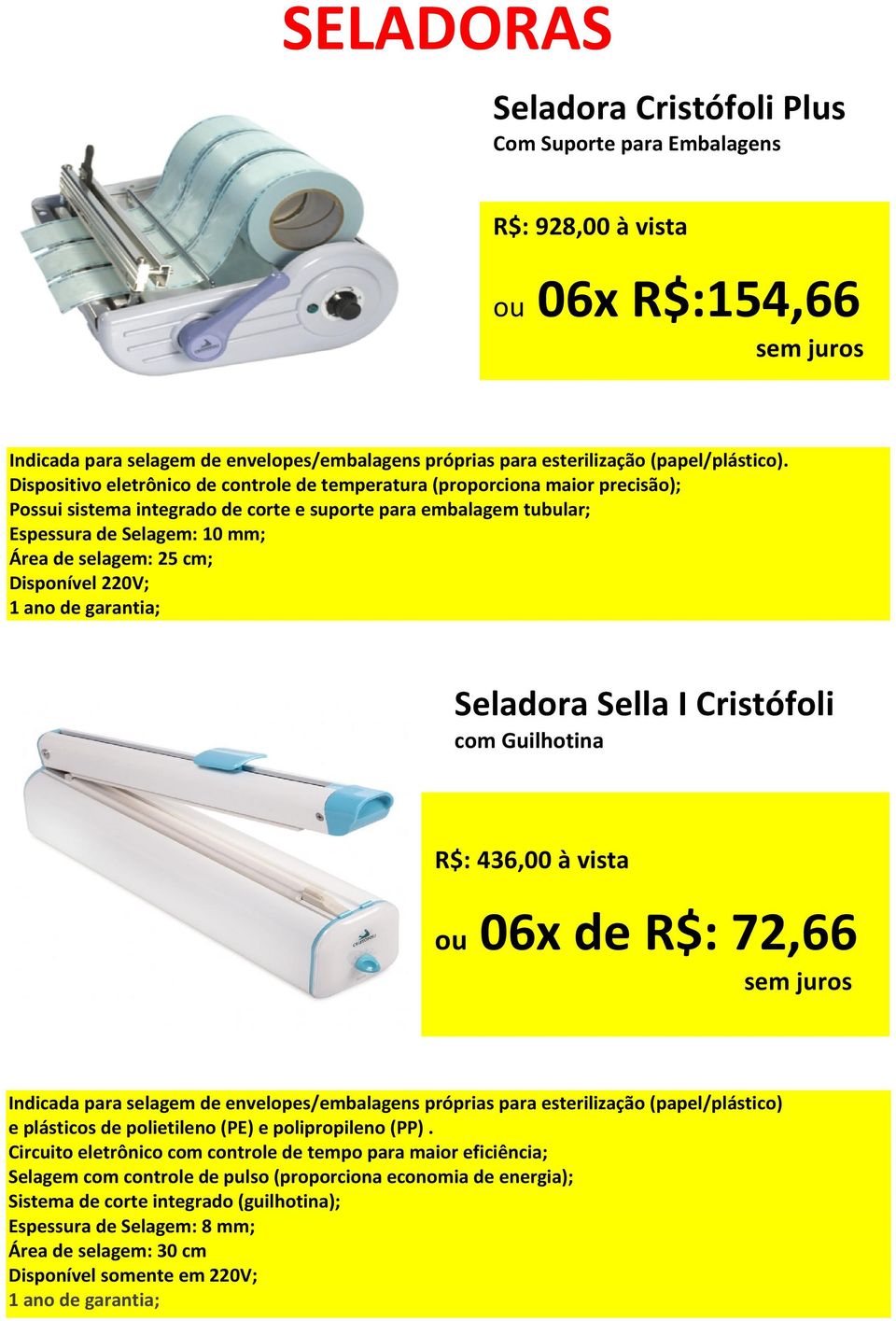 Dispositivo eletrônico de controle de temperatura (proporciona maior precisão); Possui sistema integrado de corte e suporte para embalagem tubular; Espessura de Selagem: 10 mm; Área de selagem: 25