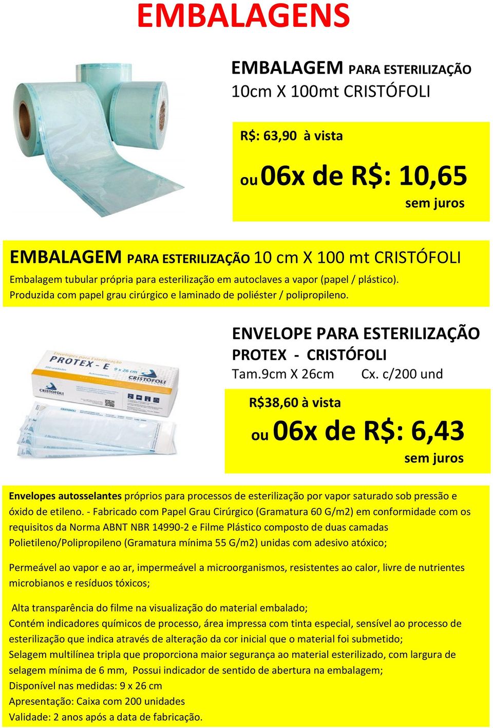 c/200 und R$38,60 à vista ou 06x de R$: 6,43 Envelopes autosselantes próprios para processos de esterilização por vapor saturado sob pressão e óxido de etileno.