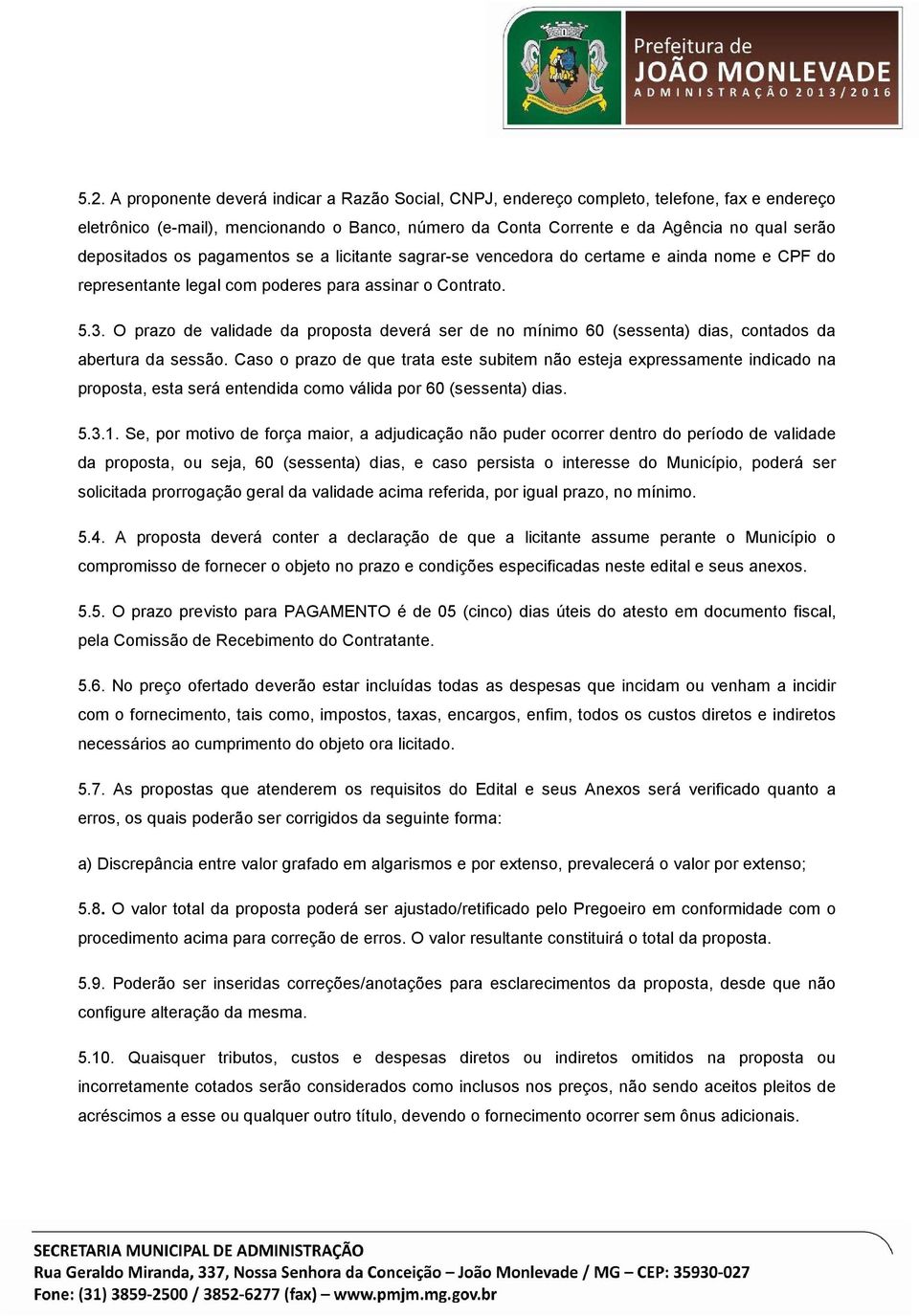 O prazo de validade da proposta deverá ser de no mínimo 60 (sessenta) dias, contados da abertura da sessão.