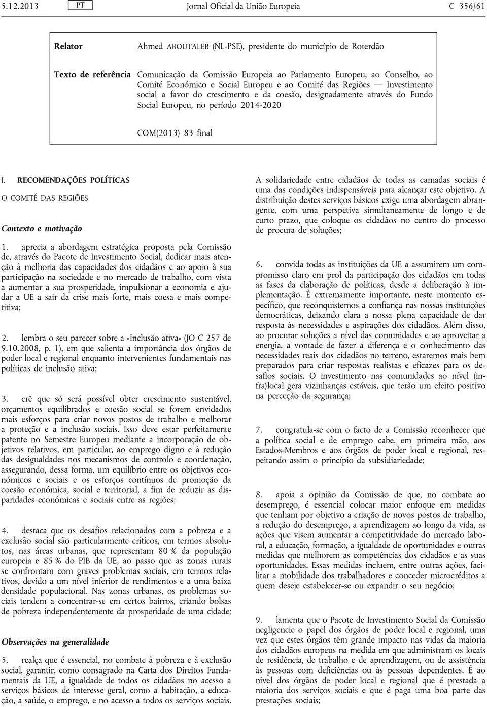 COM(2013) 83 final I. RECOMENDAÇÕES POLÍTICAS O COMITÉ DAS REGIÕES Contexto e motivação 1.