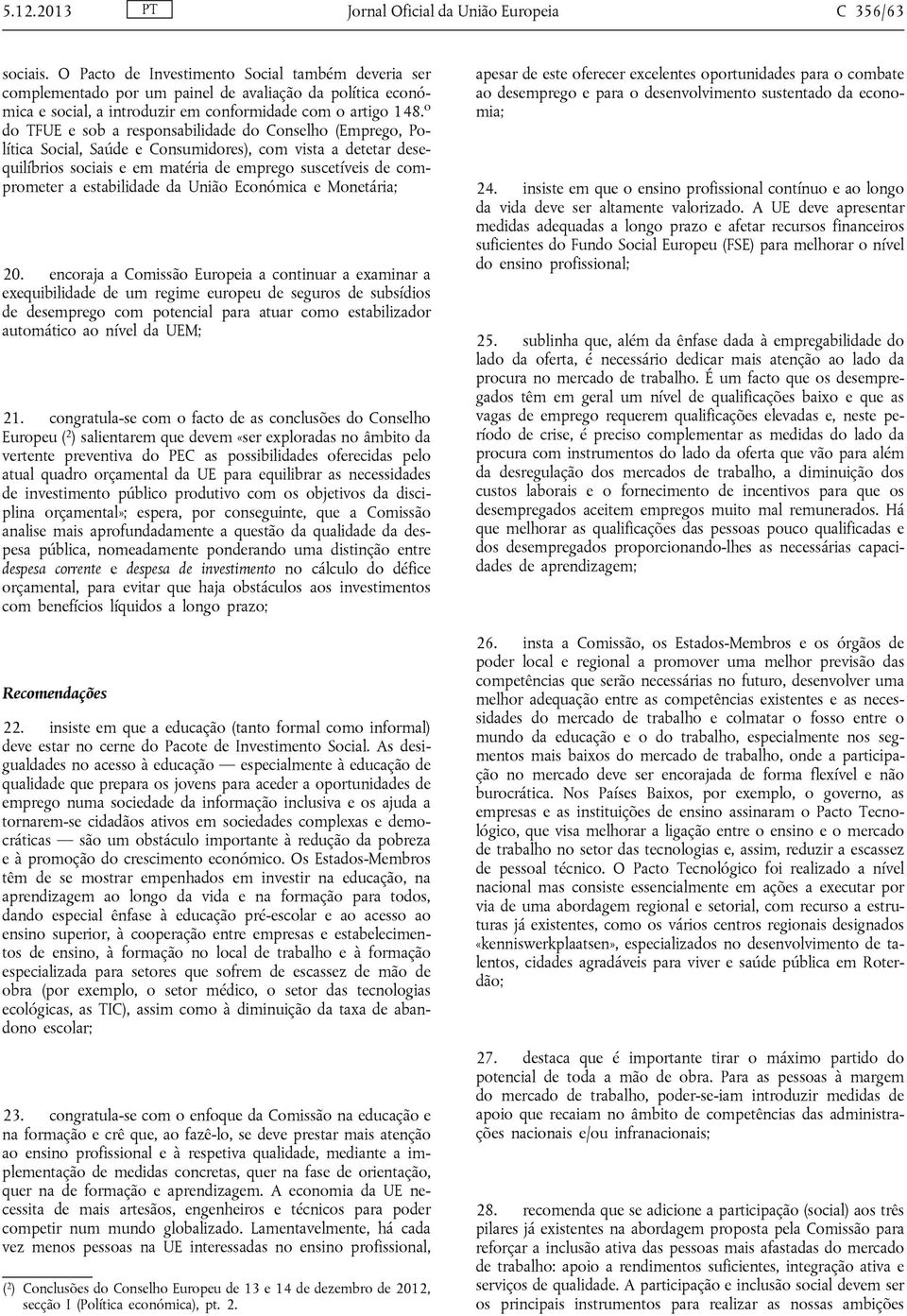 o do TFUE e sob a responsabilidade do Conselho (Emprego, Política Social, Saúde e Consumidores), com vista a detetar desequilíbrios sociais e em matéria de emprego suscetíveis de comprometer a