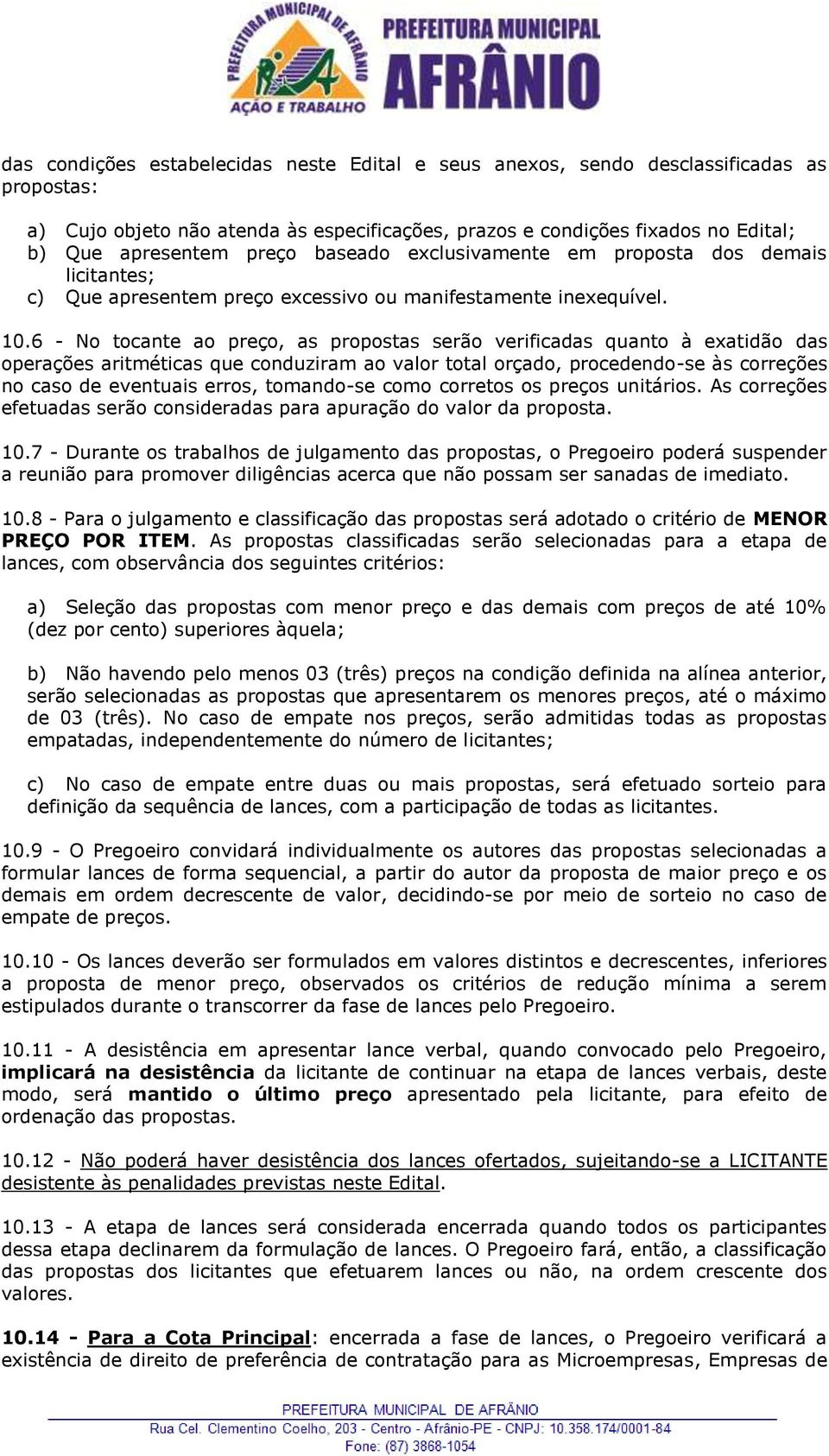 6 - No tocante ao preço, as propostas serão verificadas quanto à exatidão das operações aritméticas que conduziram ao valor total orçado, procedendo-se às correções no caso de eventuais erros,