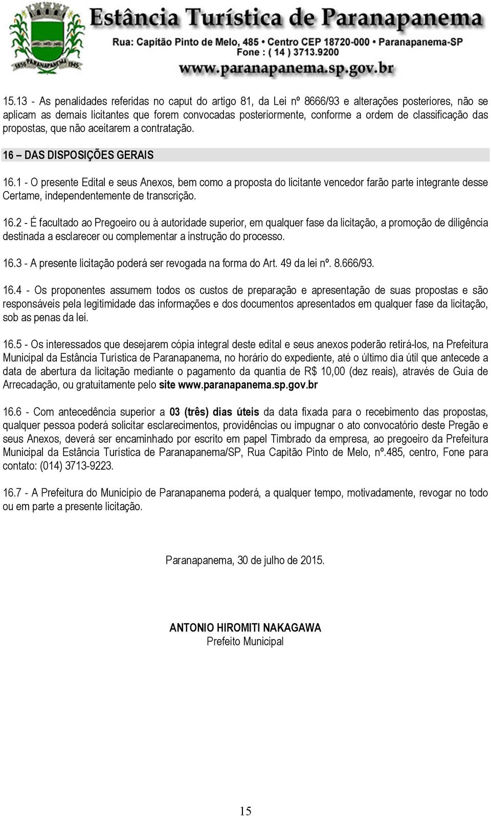 1 - O presente Edital e seus Anexos, bem como a proposta do licitante vencedor farão parte integrante desse Certame, independentemente de transcrição. 16.