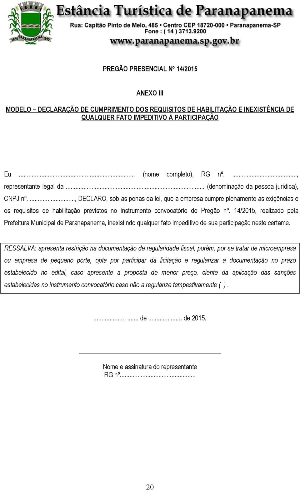 ..., DECLARO, sob as penas da lei, que a empresa cumpre plenamente as exigências e os requisitos de habilitação previstos no instrumento convocatório do Pregão nº.