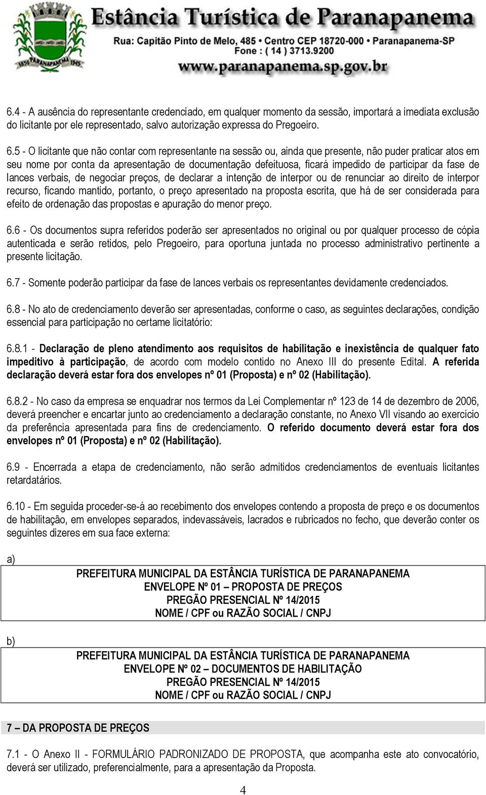 participar da fase de lances verbais, de negociar preços, de declarar a intenção de interpor ou de renunciar ao direito de interpor recurso, ficando mantido, portanto, o preço apresentado na proposta