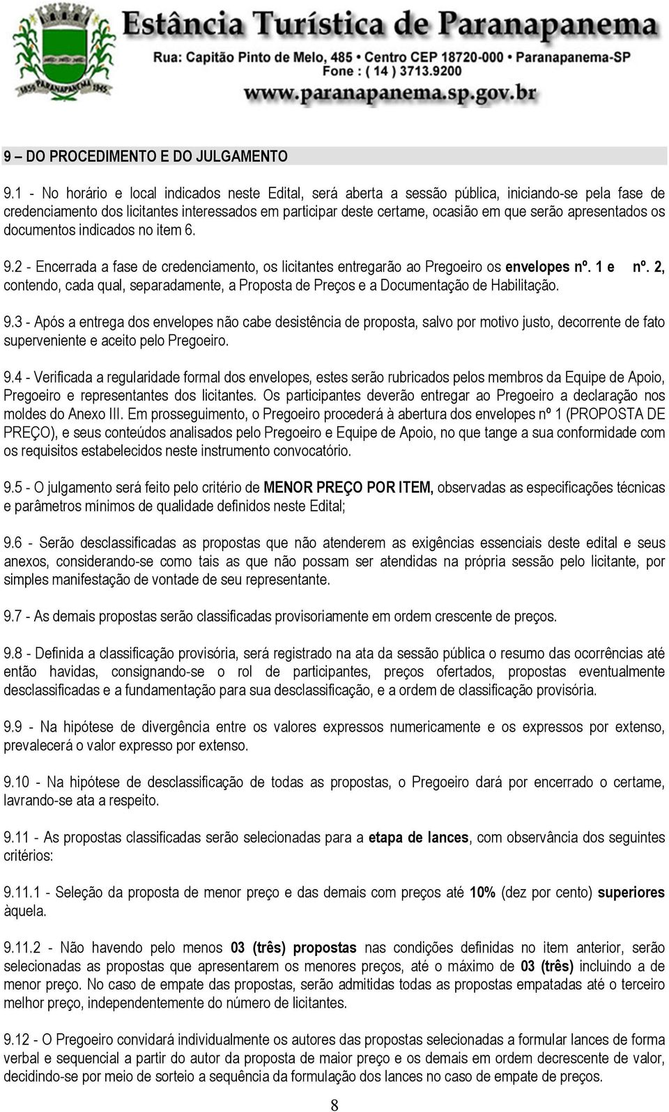 apresentados os documentos indicados no item 6. 9.2 - Encerrada a fase de credenciamento, os licitantes entregarão ao Pregoeiro os envelopes nº. 1 e nº.