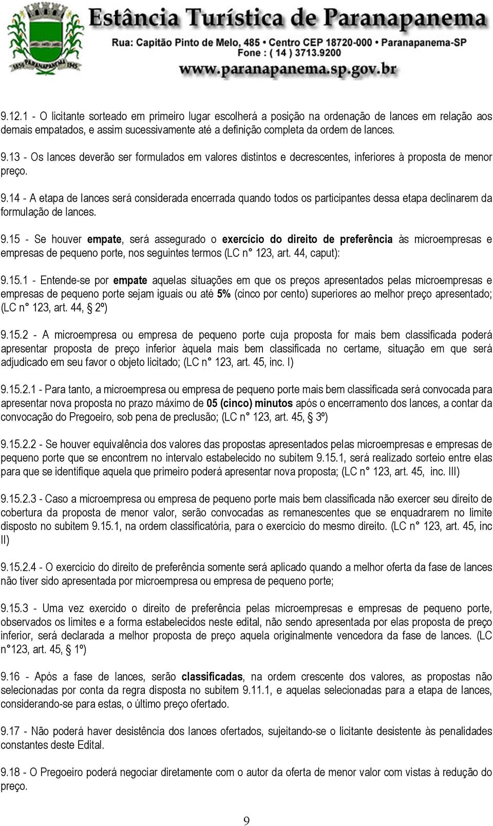 14 - A etapa de lances será considerada encerrada quando todos os participantes dessa etapa declinarem da formulação de lances. 9.