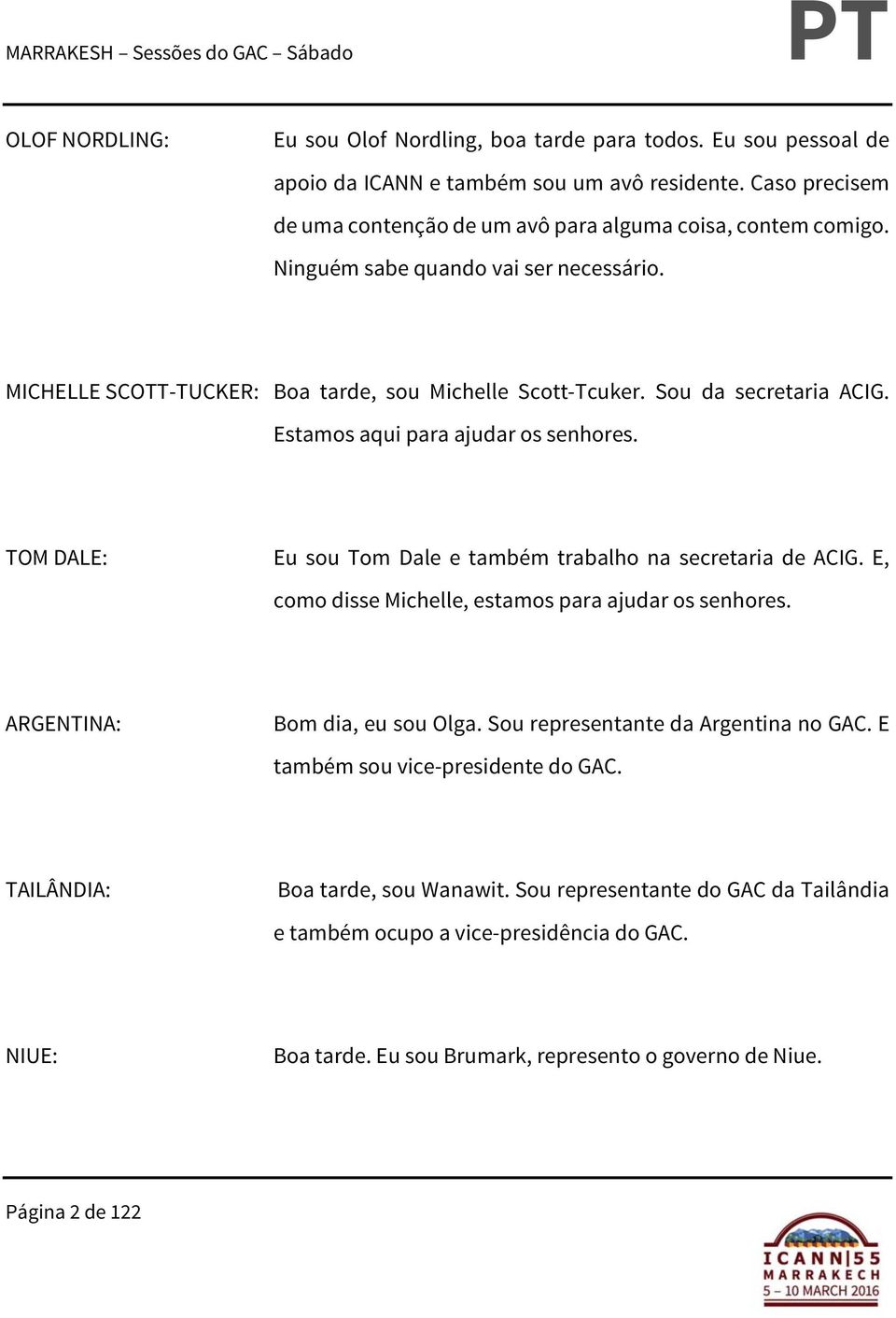 TOM DALE: Eu sou Tom Dale e também trabalho na secretaria de ACIG. E, como disse Michelle, estamos para ajudar os senhores. ARGENTINA: Bom dia, eu sou Olga. Sou representante da Argentina no GAC.