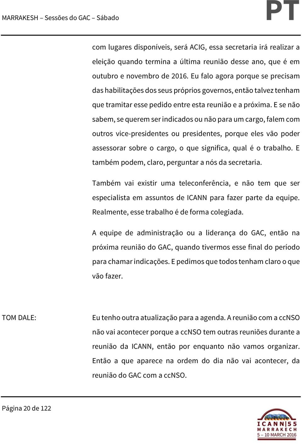 E se não sabem, se querem ser indicados ou não para um cargo, falem com outros vice-presidentes ou presidentes, porque eles vão poder assessorar sobre o cargo, o que significa, qual é o trabalho.