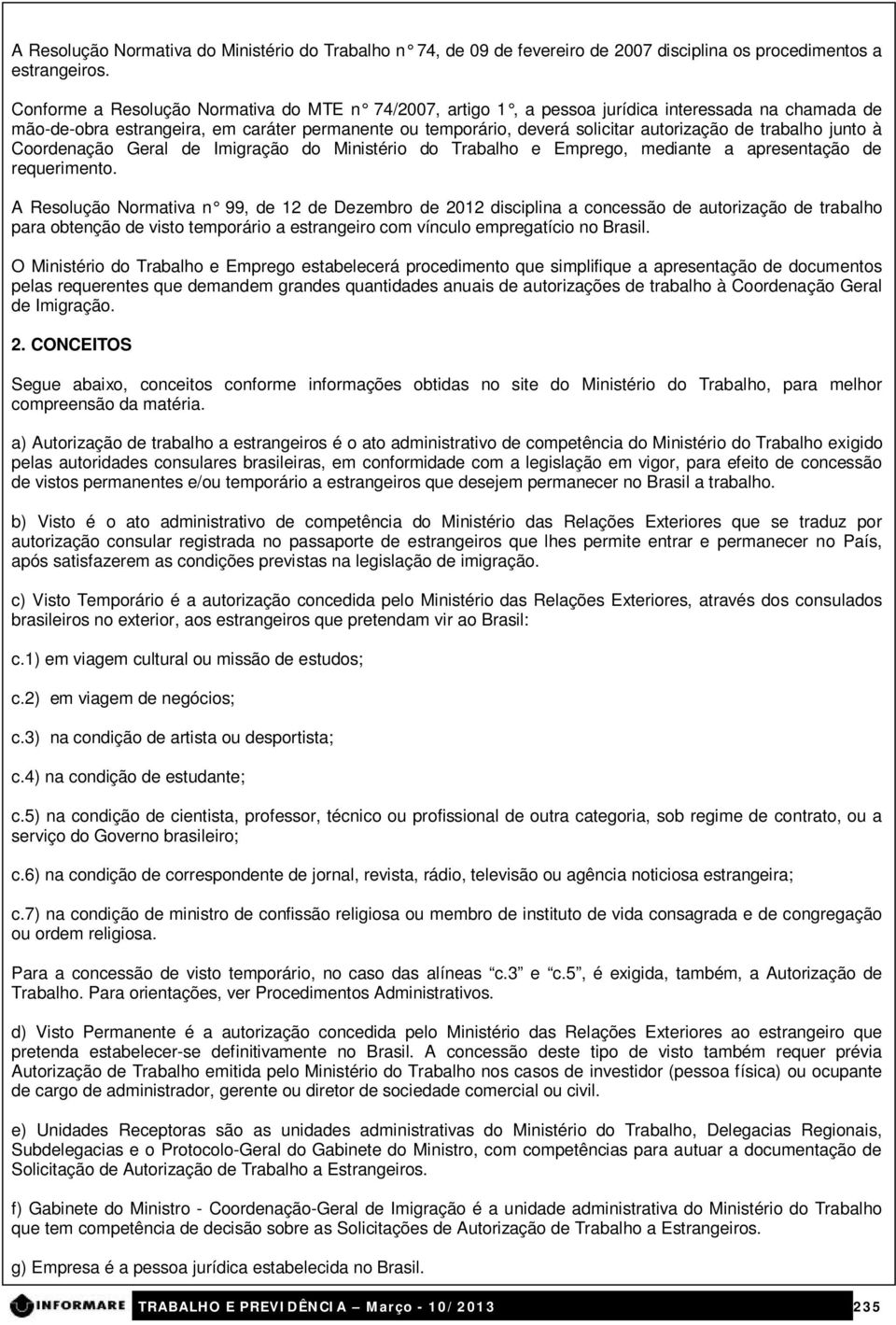 trabalho junto à Coordenação Geral de Imigração do Ministério do Trabalho e Emprego, mediante a apresentação de requerimento.