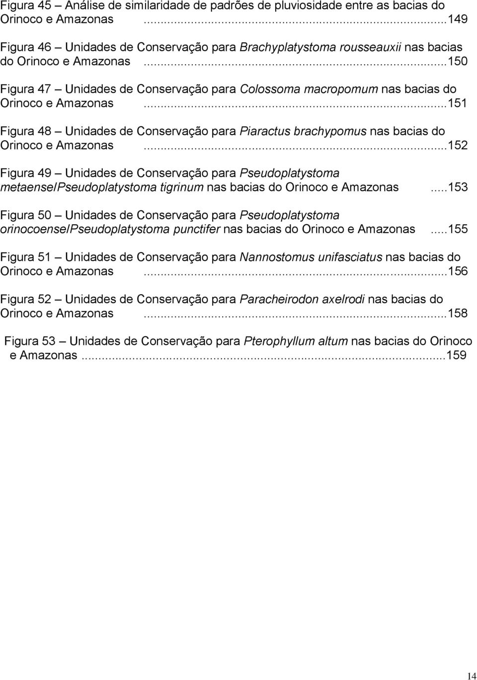 ..150 Figura 47 Unidades de Conservação para Colossoma macropomum nas bacias do Orinoco e Amazonas...151 Figura 48 Unidades de Conservação para Piaractus brachypomus nas bacias do Orinoco e Amazonas.