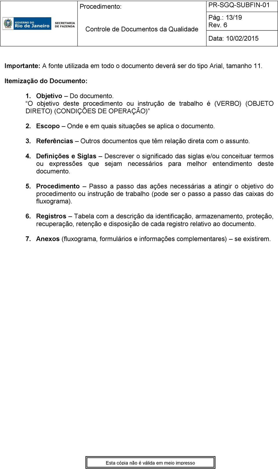 Referências Outros documentos que têm relação direta com o assunto. 4.