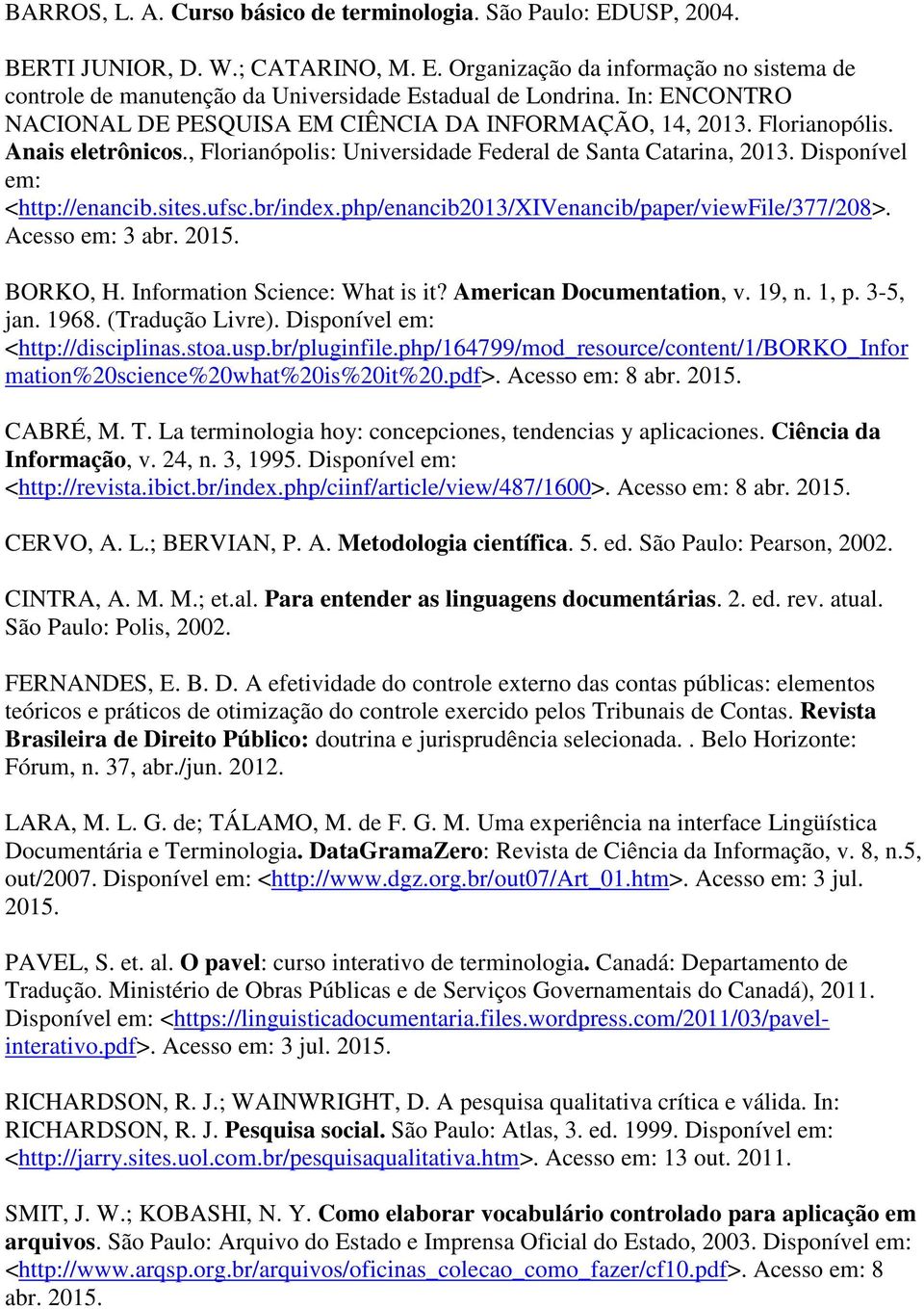 sites.ufsc.br/index.php/enancib2013/xivenancib/paper/viewfile/377/208>. Acesso em: 3 abr. 2015. BORKO, H. Information Science: What is it? American Documentation, v. 19, n. 1, p. 3-5, jan. 1968.