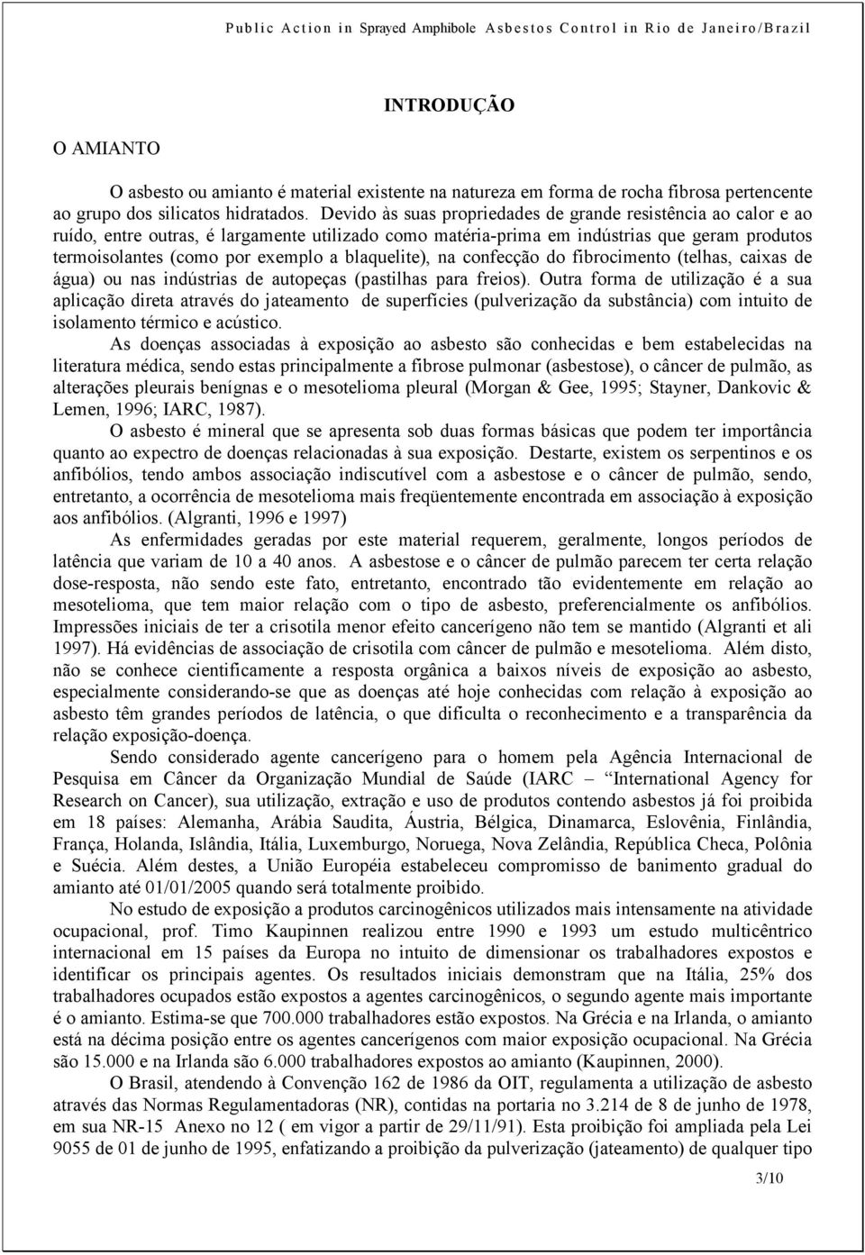 blaquelite), na confecção do fibrocimento (telhas, caixas de água) ou nas indústrias de autopeças (pastilhas para freios).