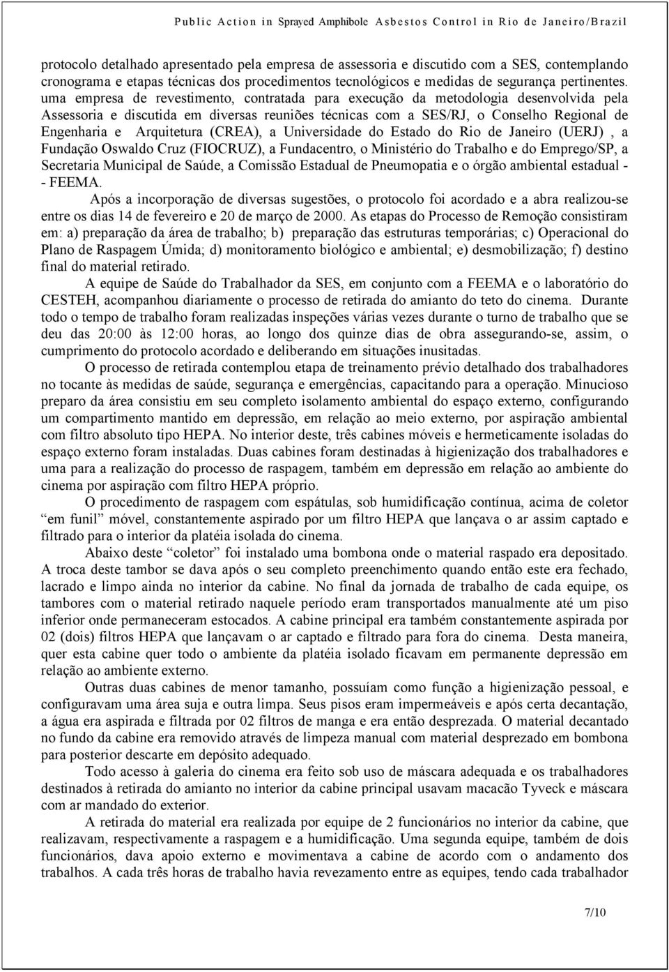 Arquitetura (CREA), a Universidade do Estado do Rio de Janeiro (UERJ), a Fundação Oswaldo Cruz (FIOCRUZ), a Fundacentro, o Ministério do Trabalho e do Emprego/SP, a Secretaria Municipal de Saúde, a