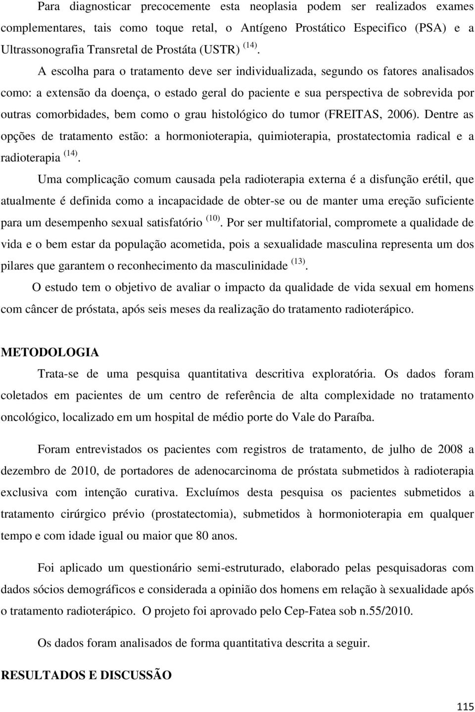 A escolha para o tratamento deve ser individualizada, segundo os fatores analisados como: a extensão da doença, o estado geral do paciente e sua perspectiva de sobrevida por outras comorbidades, bem