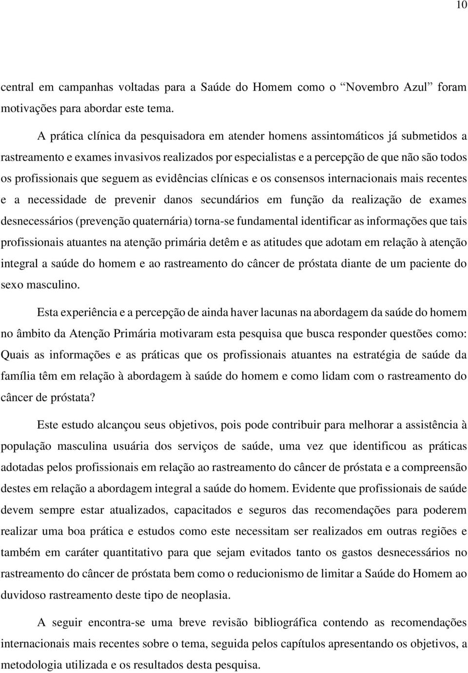 seguem as evidências clínicas e os consensos internacionais mais recentes e a necessidade de prevenir danos secundários em função da realização de exames desnecessários (prevenção quaternária)