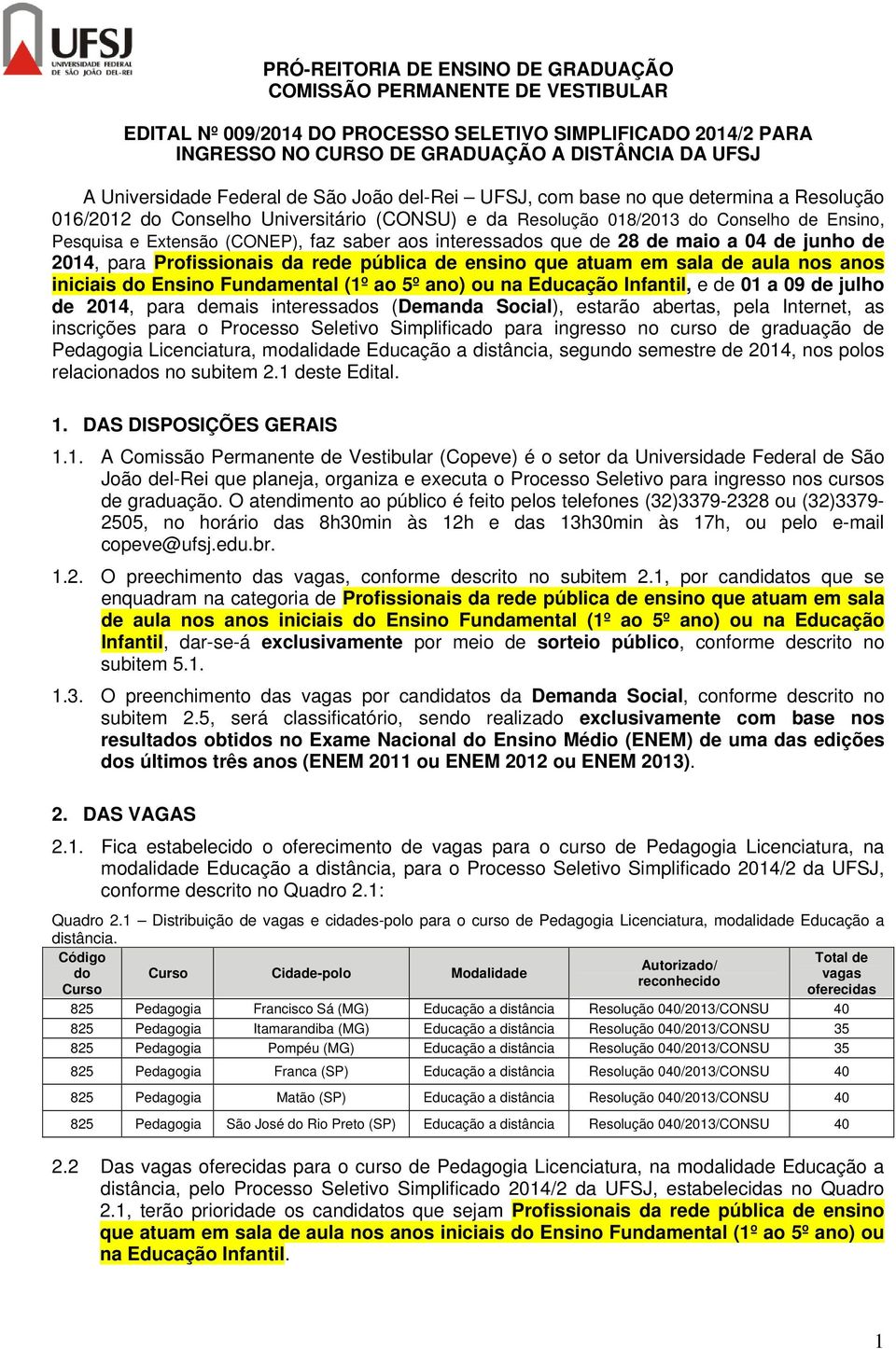 (CONEP), faz saber aos interessados que de 28 de maio a 04 de junho de 2014, para Profissionais da rede pública de ensino que atuam em sala de aula nos anos iniciais do Ensino Fundamental (1º ao 5º