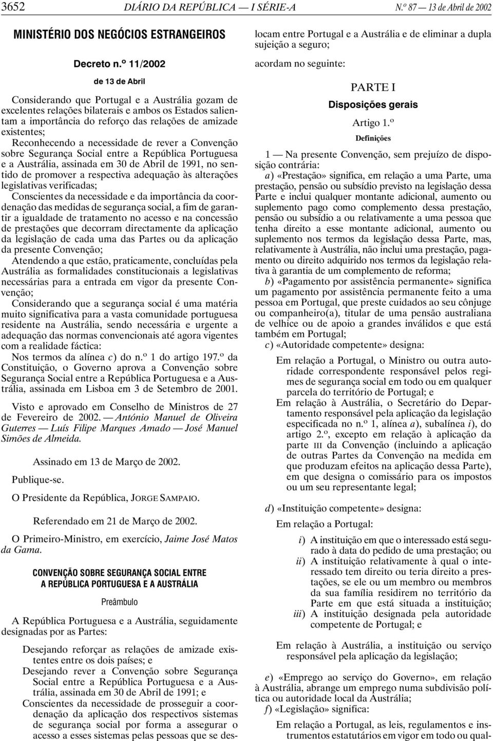 Reconhecendo a necessidade de rever a Convenção sobre Segurança Social entre a República Portuguesa e a Austrália, assinada em 30 de Abril de 1991, no sentido de promover a respectiva adequação às