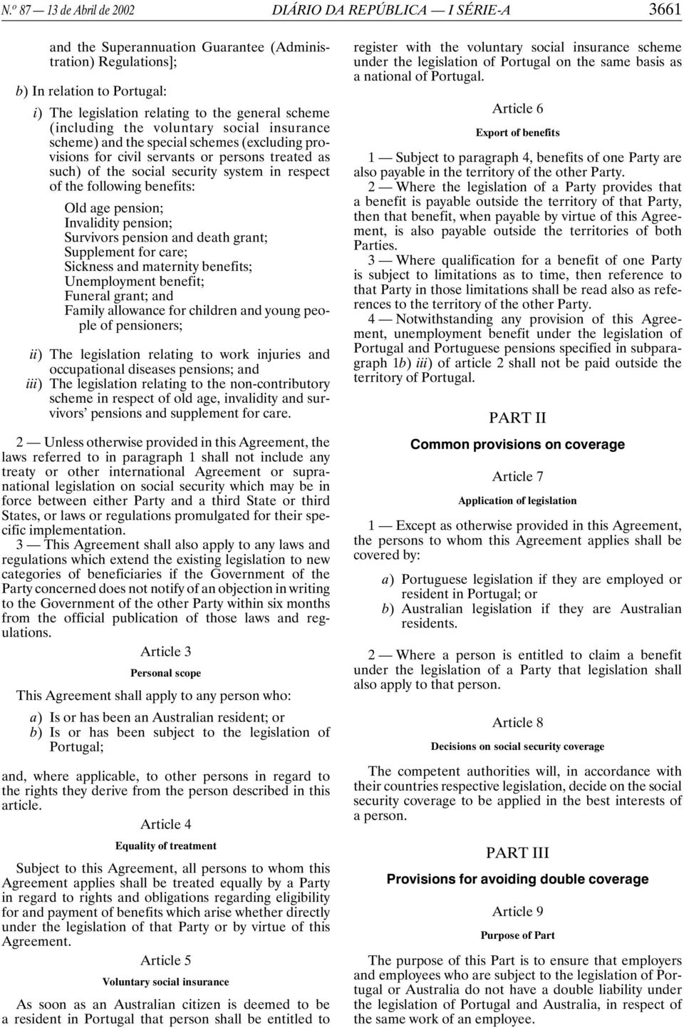 following benefits: Old age pension; Invalidity pension; Survivors pension and death grant; Supplement for care; Sickness and maternity benefits; Unemployment benefit; Funeral grant; and Family