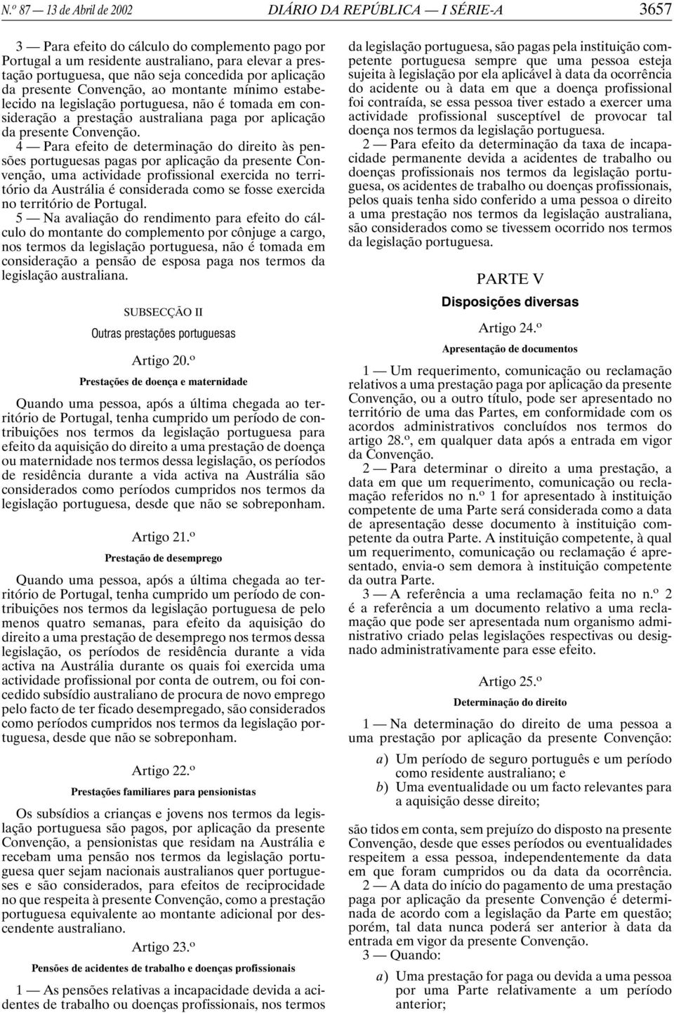 4 Para efeito de determinação do direito às pensões portuguesas pagas por aplicação da presente Convenção, uma actividade profissional exercida no território da Austrália é considerada como se fosse