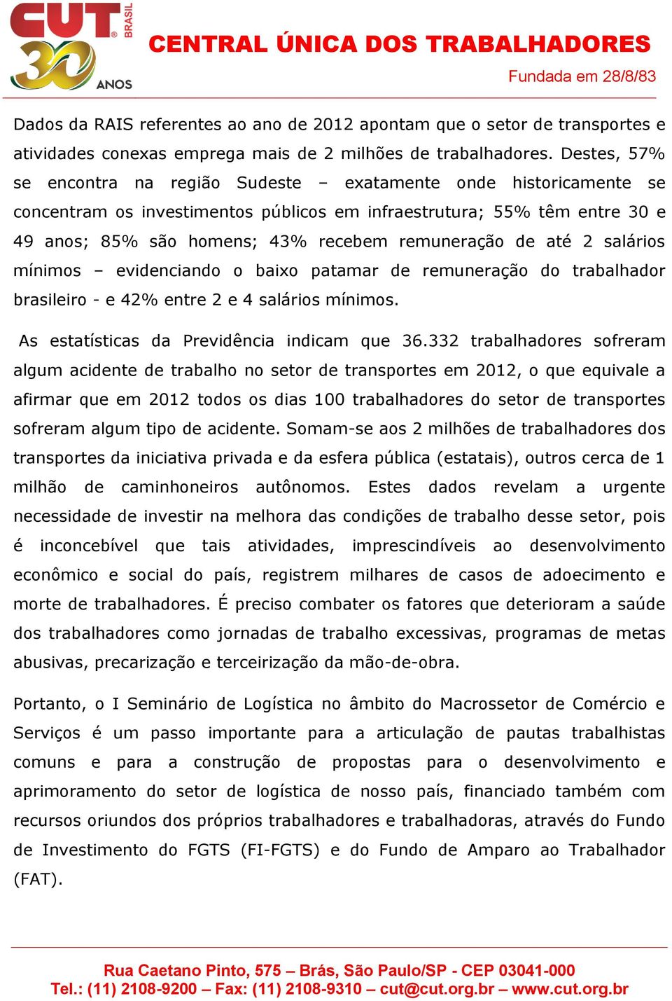 de até 2 salários mínimos evidenciando o baixo patamar de remuneração do trabalhador brasileiro - e 42% entre 2 e 4 salários mínimos. As estatísticas da Previdência indicam que 36.