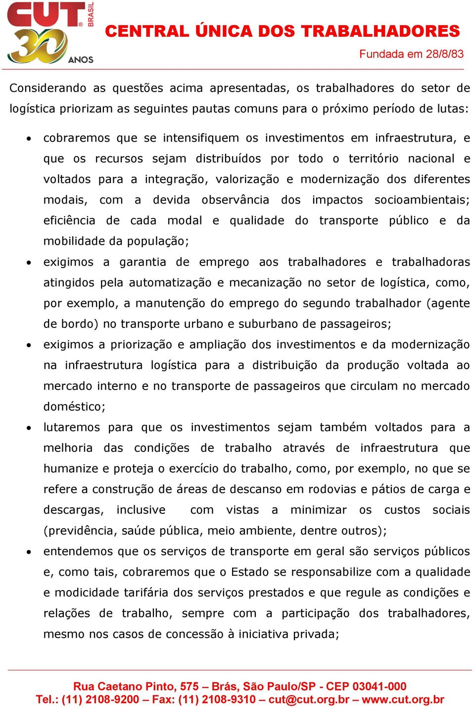 observância dos impactos socioambientais; eficiência de cada modal e qualidade do transporte público e da mobilidade da população; exigimos a garantia de emprego aos trabalhadores e trabalhadoras